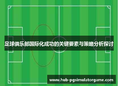 足球俱乐部国际化成功的关键要素与策略分析探讨