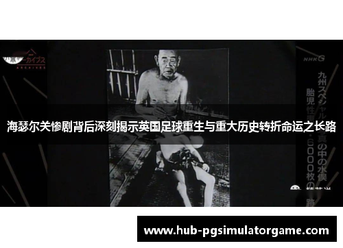 海瑟尔关惨剧背后深刻揭示英国足球重生与重大历史转折命运之长路 海瑟尔关惨剧背后深刻揭示英国足球重生与重大历史转折命运之长路