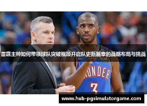 雷霆主帅如何带领球队突破瓶颈开启队史新篇章的战略布局与挑战