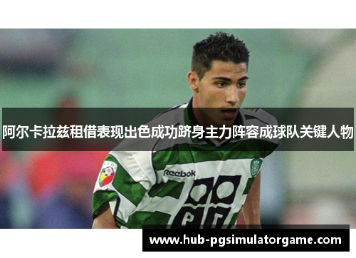 阿尔卡拉兹租借表现出色成功跻身主力阵容成球队关键人物