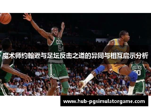 魔术师约翰逊与足坛反击之道的异同与相互启示分析